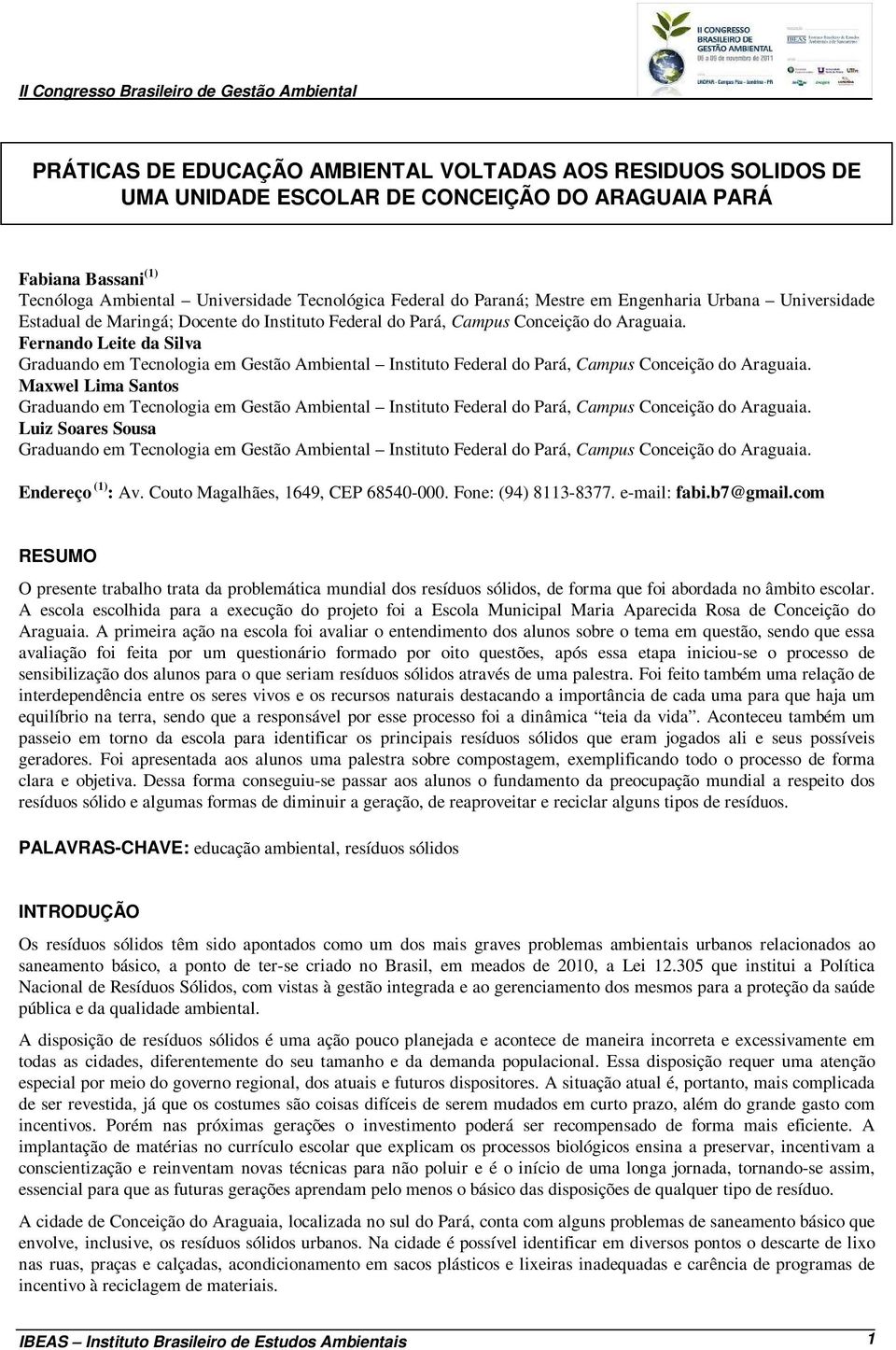 Fernando Leite da Silva Maxwel Lima Santos Luiz Soares Sousa Endereço (1) : Av. Couto Magalhães, 1649, CEP 68540-000. Fone: (94) 8113-8377. e-mail: fabi.b7@gmail.