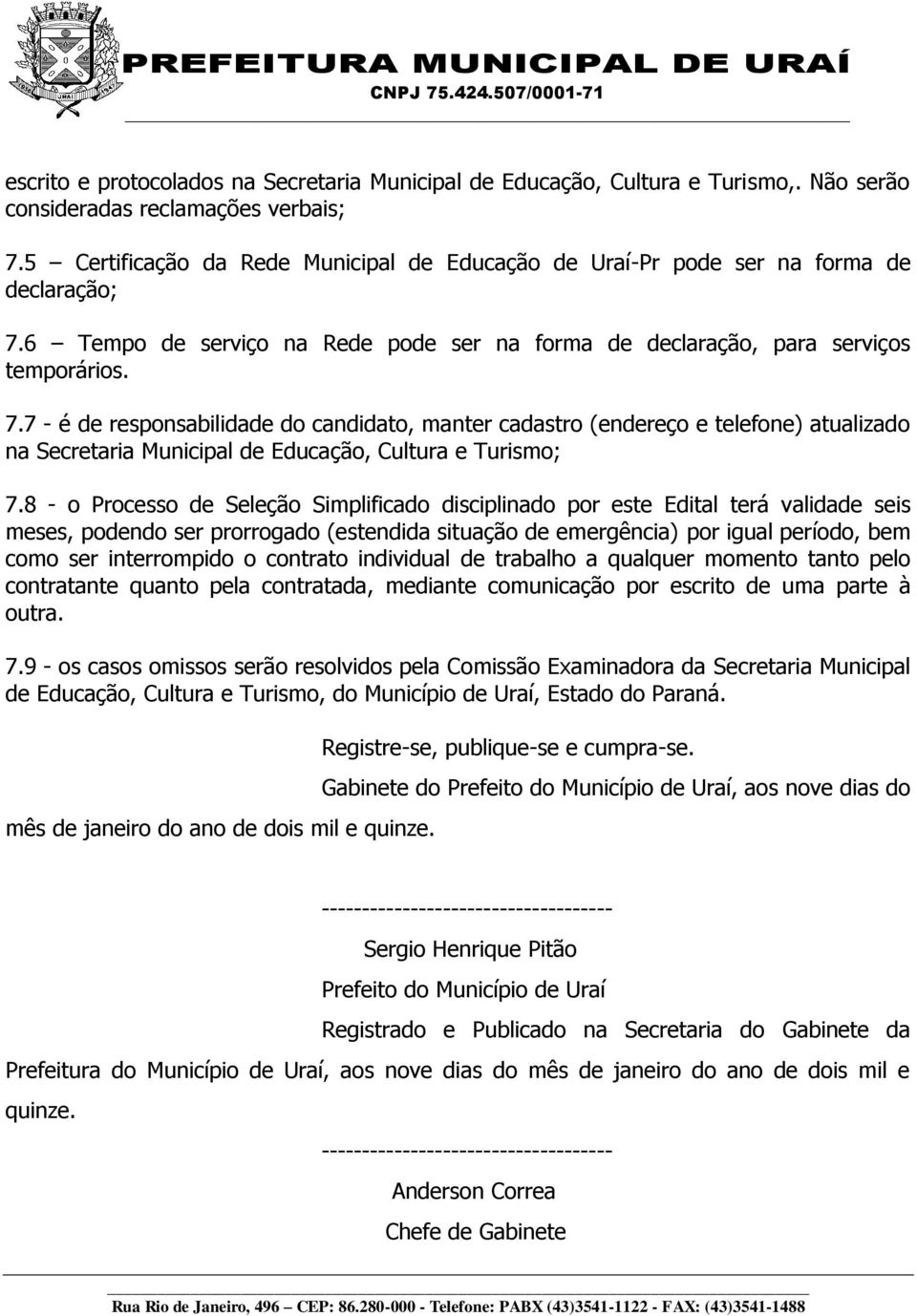 6 Tempo de serviço na Rede pode ser na forma de declaração, para serviços temporários. 7.