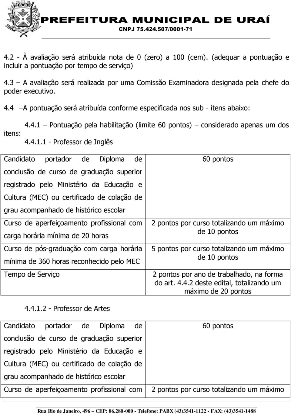 4.1.1 - Professor de Inglês Candidato portador de Diploma de 60 pontos conclusão de curso de graduação superior registrado pelo Ministério da Educação e Cultura (MEC) ou certificado de colação de