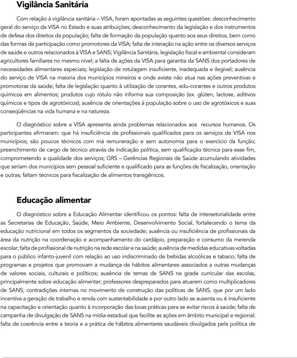 interação na ação entre os diversos serviços de saúde e outros relacionados à VISA e SANS; Vigilância Sanitária, legislação fiscal e ambiental consideram agricultores familiares no mesmo nível; a