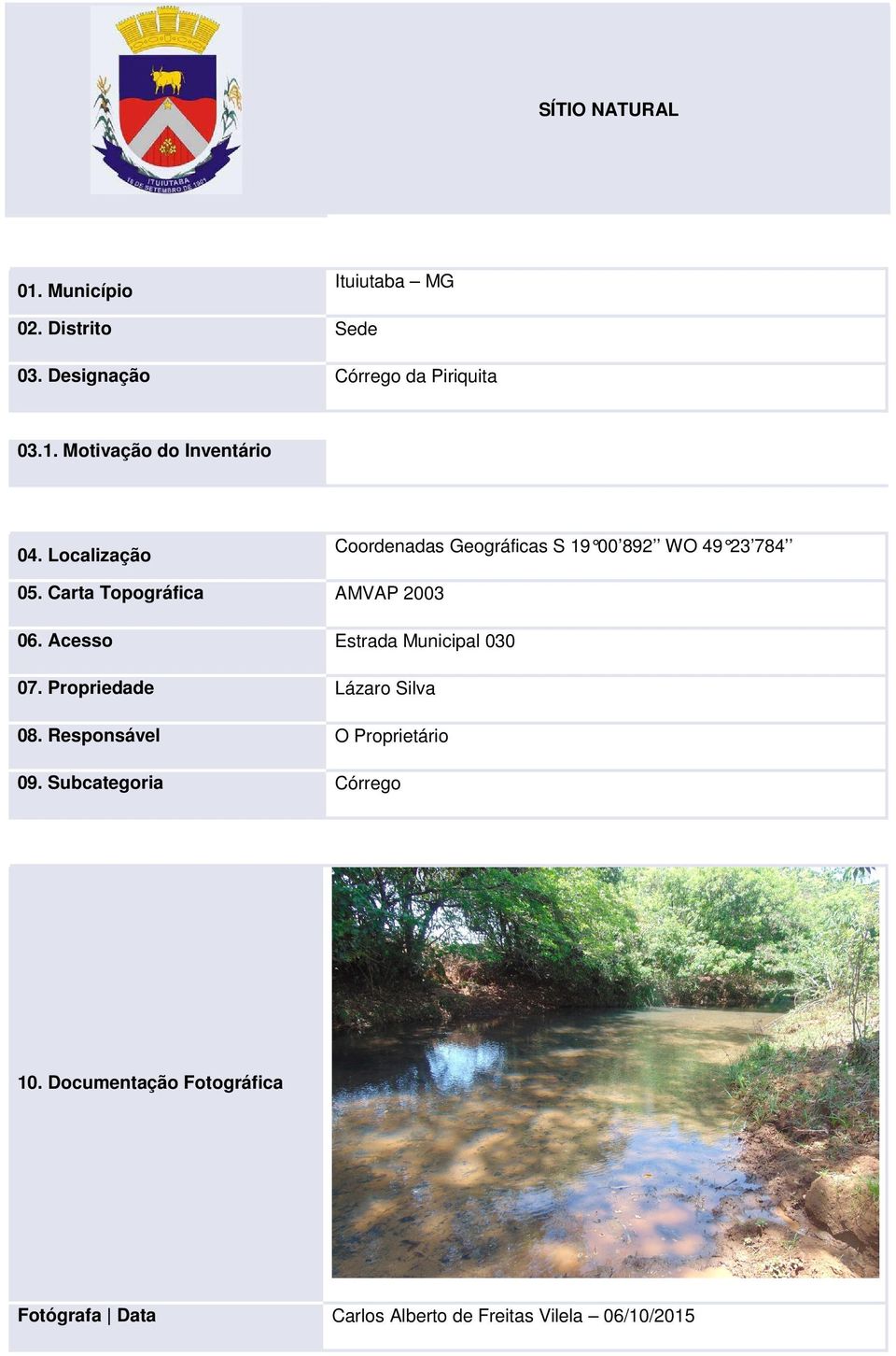 Acesso Estrada Municipal 030 07. Propriedade Lázaro Silva 08. Responsável O Proprietário 09.