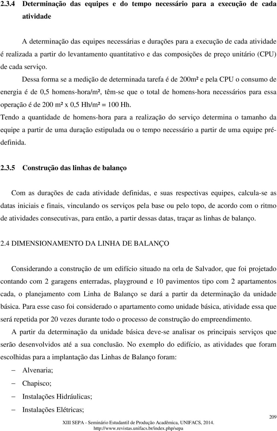 Dessa forma se a medição de determinada tarefa é de 200m² e pela CPU o consumo de energia é de 0,5 homens-hora/m², têm-se que o total de homens-hora necessários para essa operação é de 200 m² x 0,5