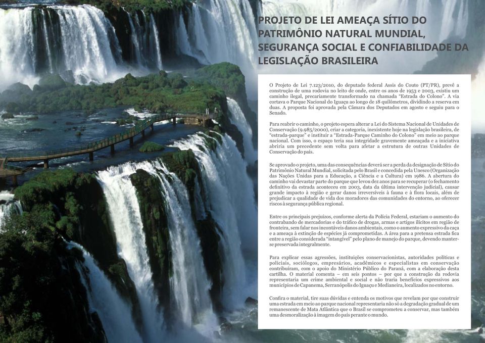chamada Estrada do Colono. A via cortava o Parque Nacional do Iguaçu ao longo de 18 quilômetros, dividindo a reserva em duas.