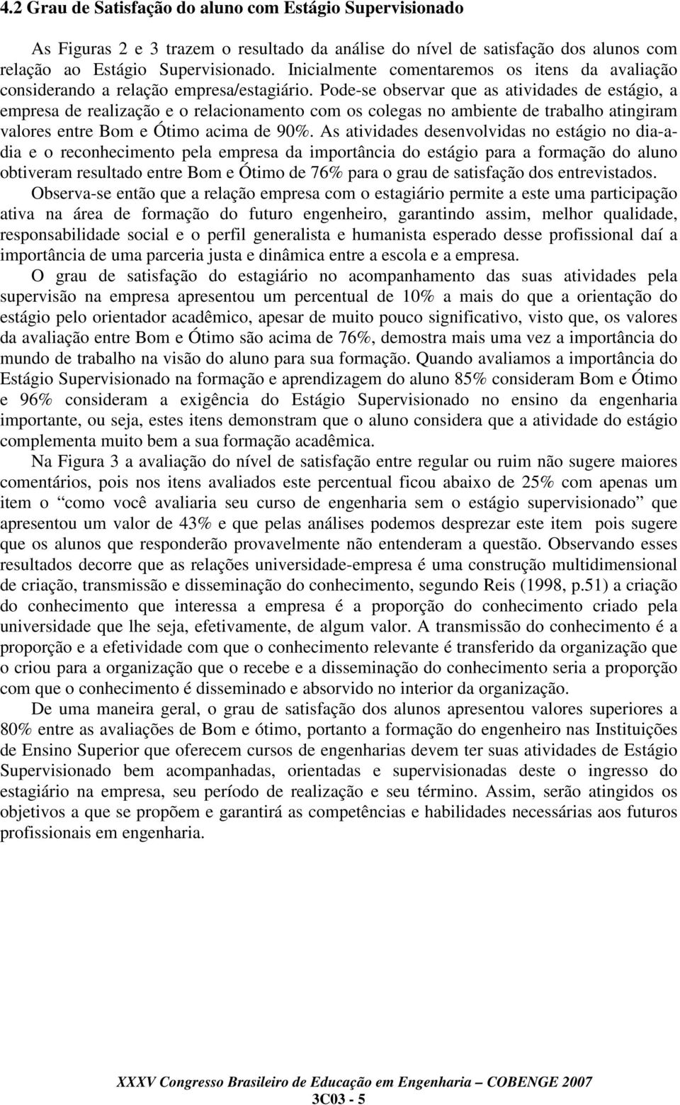 Pode-se observar que as atividades de estágio, a empresa de realização e o relacionamento com os colegas no ambiente de trabalho atingiram valores entre Bom e Ótimo acima de 90%.