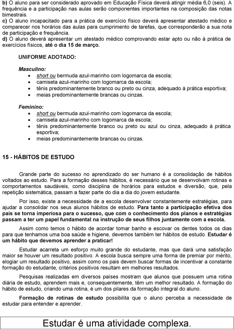 participação e frequência. d) O aluno deverá apresentar um atestado médico comprovando estar apto ou não à prática de exercícios físicos, até o dia 1 de março.