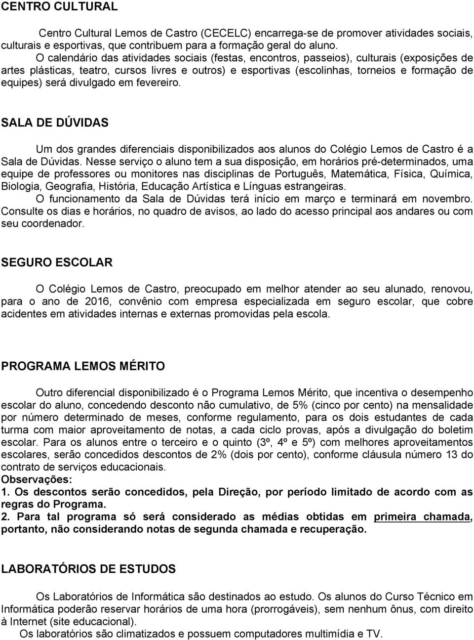 será divulgado em fevereiro. SALA DE DÚVIDAS Um dos grandes diferenciais disponibilizados aos alunos do Colégio Lemos de Castro é a Sala de Dúvidas.