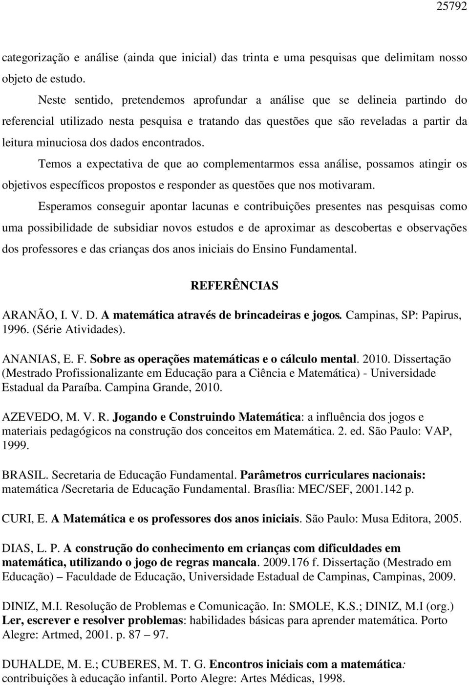 encontrados. Temos a expectativa de que ao complementarmos essa análise, possamos atingir os objetivos específicos propostos e responder as questões que nos motivaram.