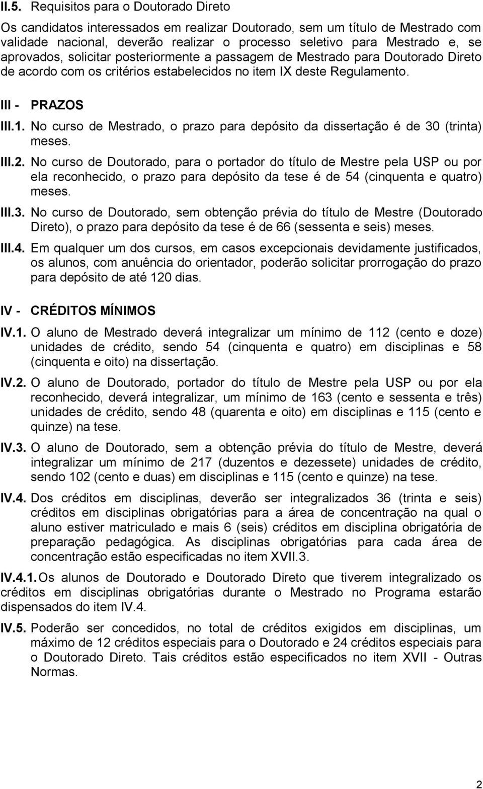 No curso de Mestrado, o prazo para depósito da dissertação é de 30 (trinta) meses. III.2.