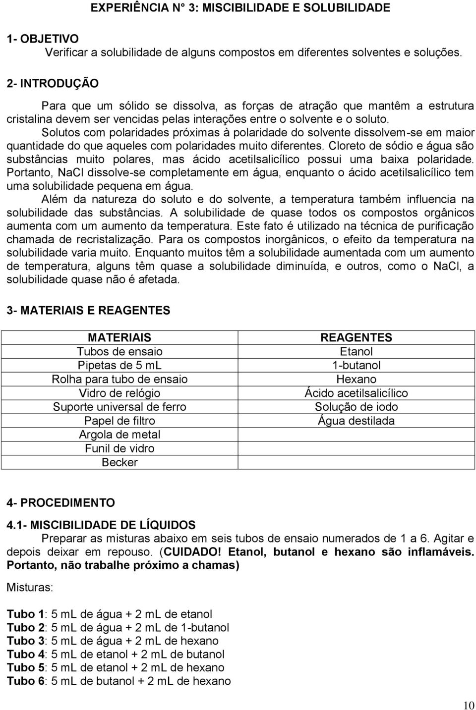 Solutos com polaridades próximas à polaridade do solvente dissolvem-se em maior quantidade do que aqueles com polaridades muito diferentes.