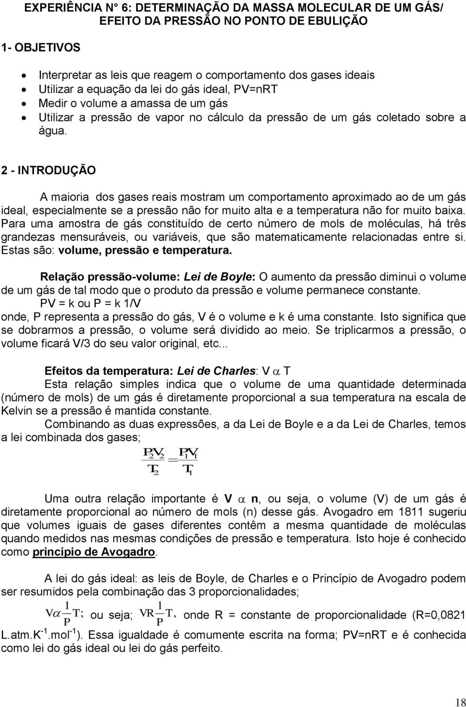 2 - INTRODUÇÃO A maioria dos gases reais mostram um comportamento aproximado ao de um gás ideal, especialmente se a pressão não for muito alta e a temperatura não for muito baixa.