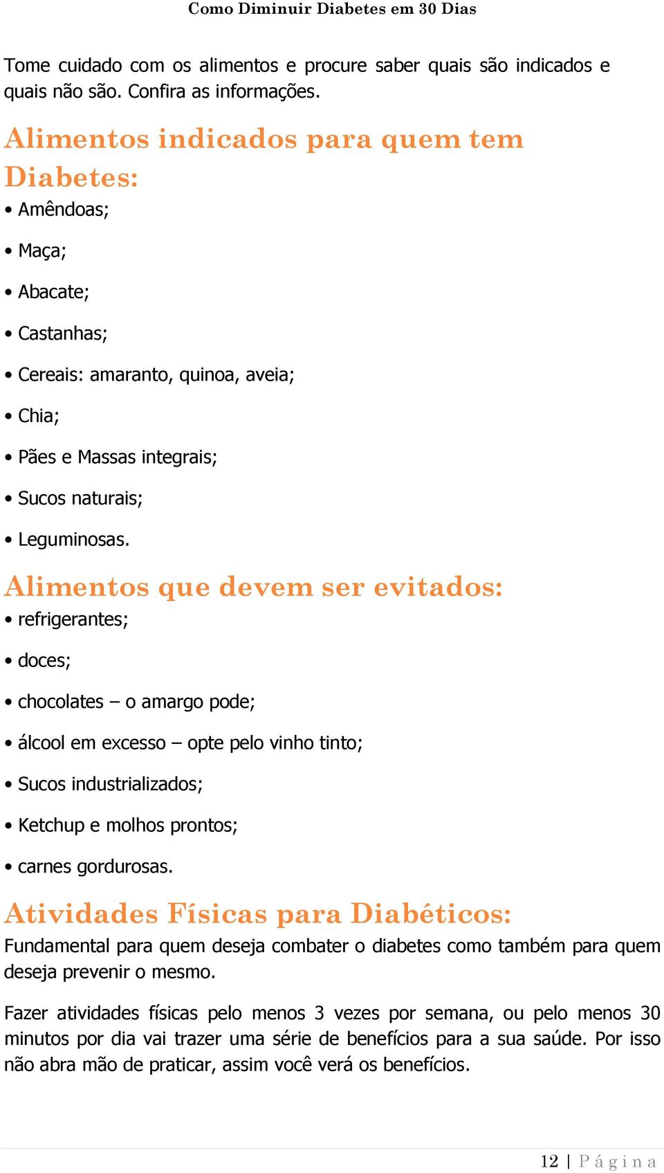 Alimentos que devem ser evitados: refrigerantes; doces; chocolates o amargo pode; álcool em excesso opte pelo vinho tinto; Sucos industrializados; Ketchup e molhos prontos; carnes gordurosas.