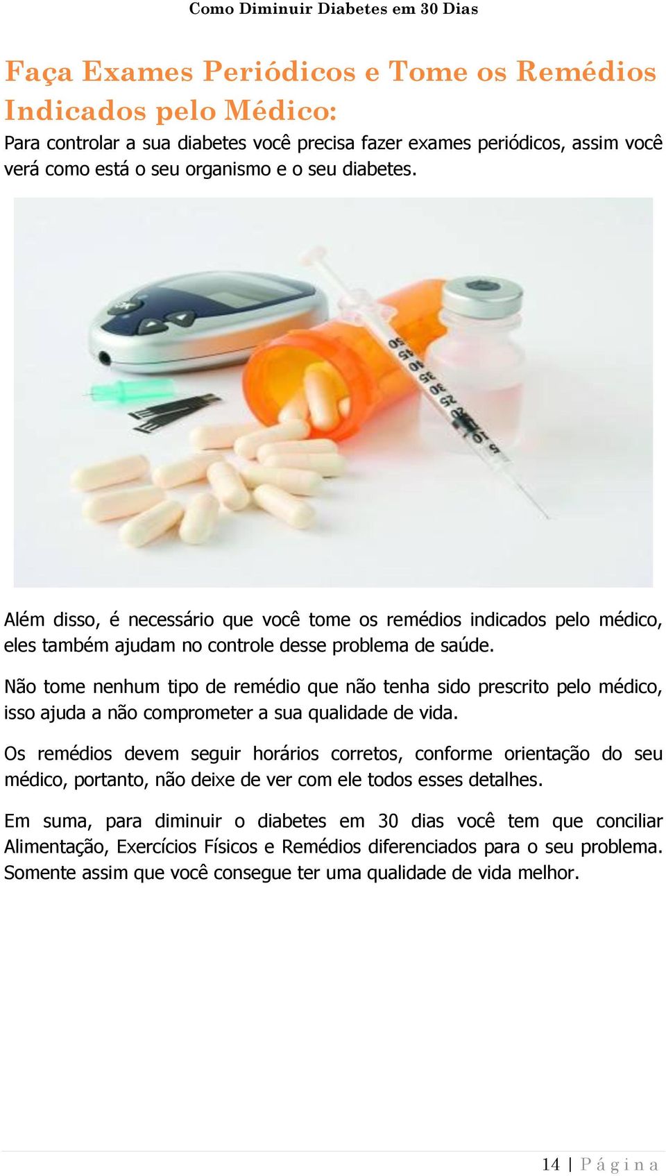 Não tome nenhum tipo de remédio que não tenha sido prescrito pelo médico, isso ajuda a não comprometer a sua qualidade de vida.