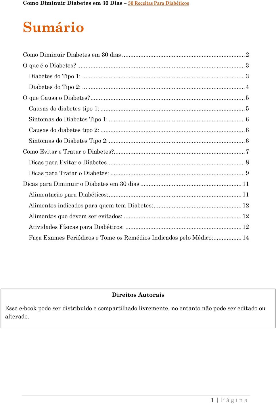 ... 7 Dicas para Evitar o Diabetes... 8 Dicas para Tratar o Diabetes:... 9 Dicas para Diminuir o Diabetes em 30 dias... 11 Alimentação para Diabéticos:... 11 Alimentos indicados para quem tem Diabetes:.