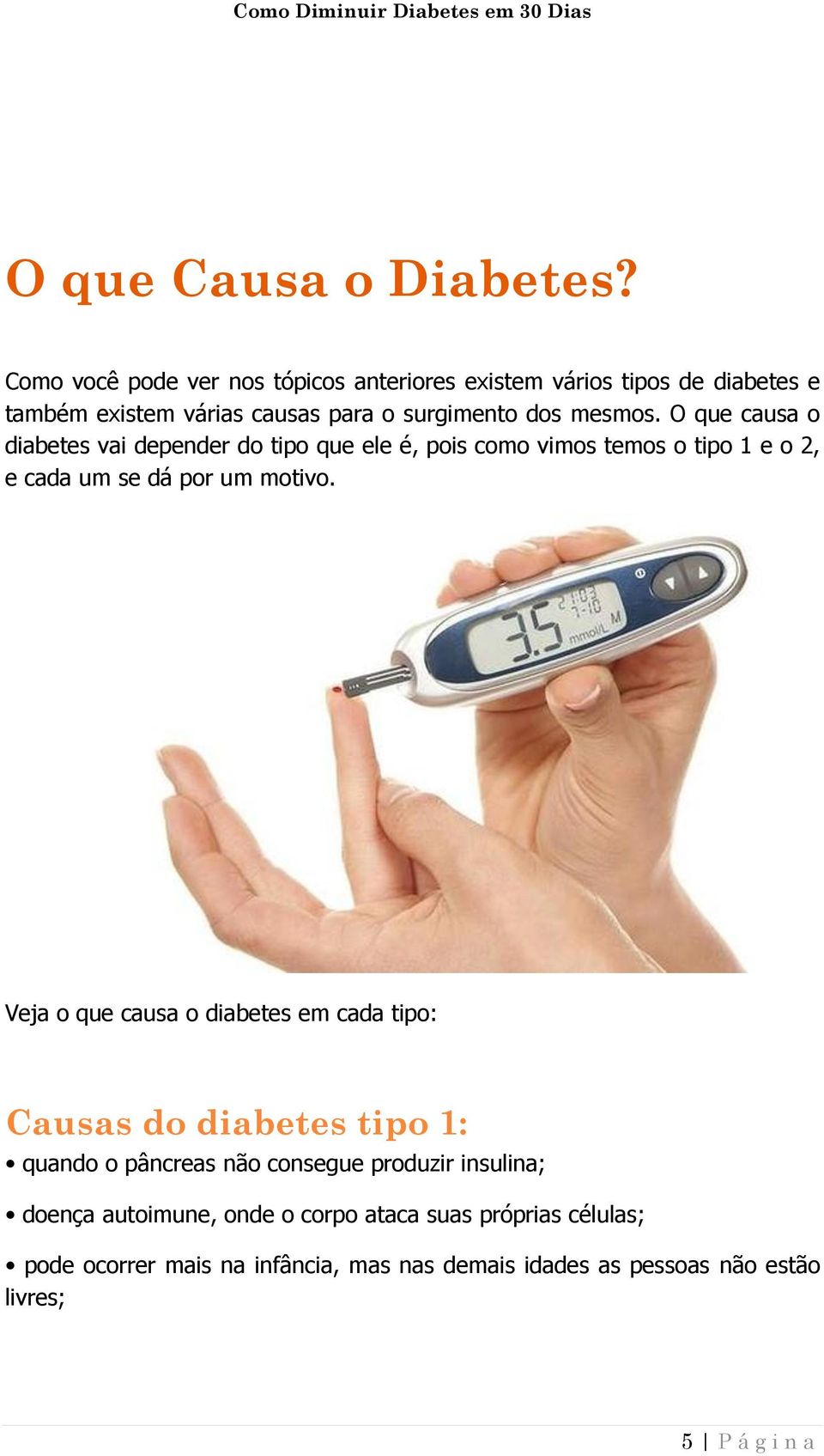 O que causa o diabetes vai depender do tipo que ele é, pois como vimos temos o tipo 1 e o 2, e cada um se dá por um motivo.