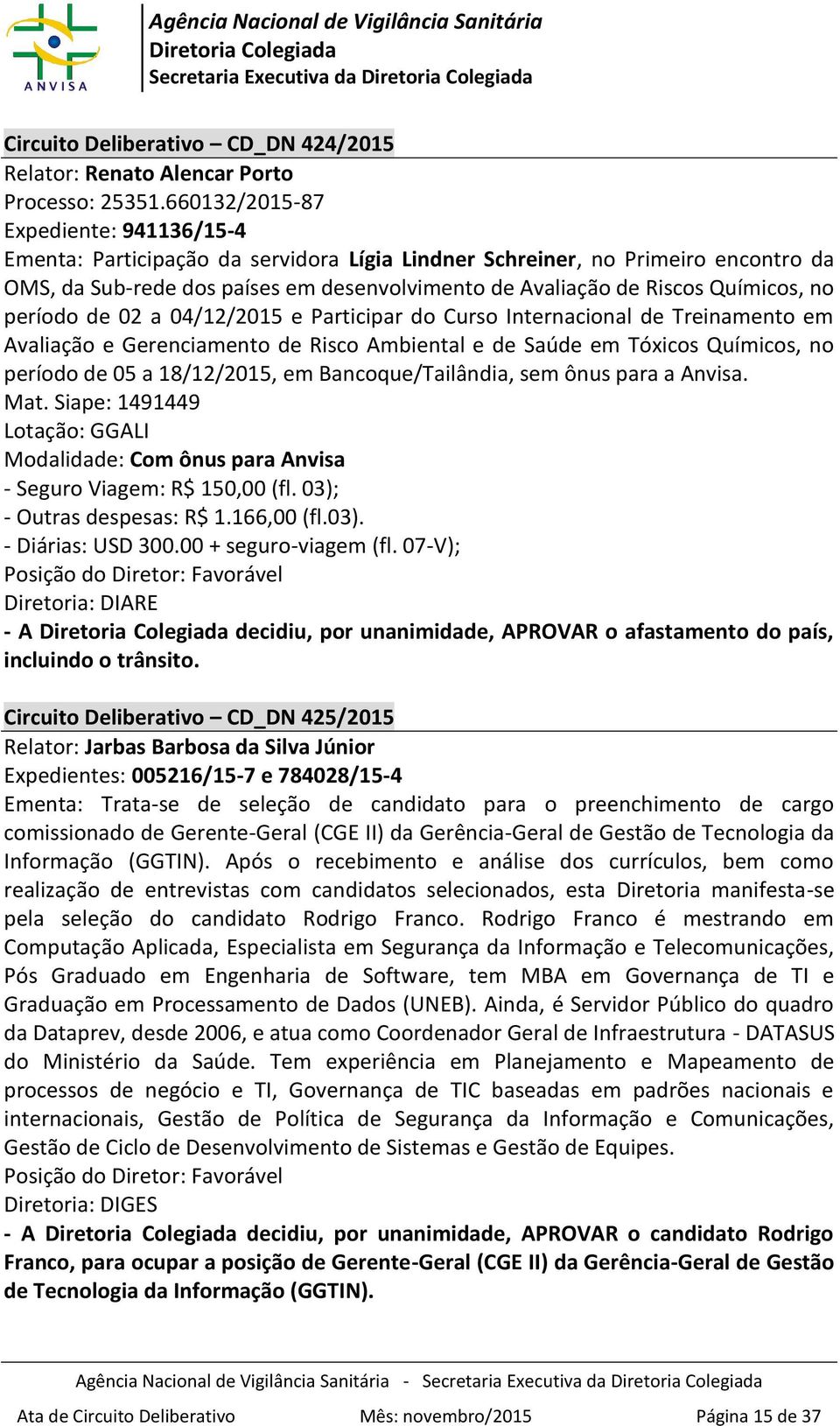 Químicos, no período de 02 a 04/12/2015 e Participar do Curso Internacional de Treinamento em Avaliação e Gerenciamento de Risco Ambiental e de Saúde em Tóxicos Químicos, no período de 05 a