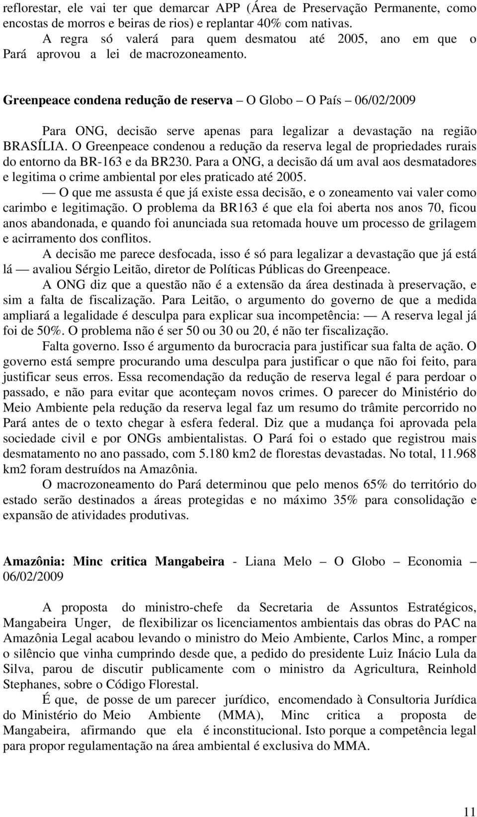 Greenpeace condena redução de reserva O Globo O País 06/02/2009 Para ONG, decisão serve apenas para legalizar a devastação na região BRASÍLIA.