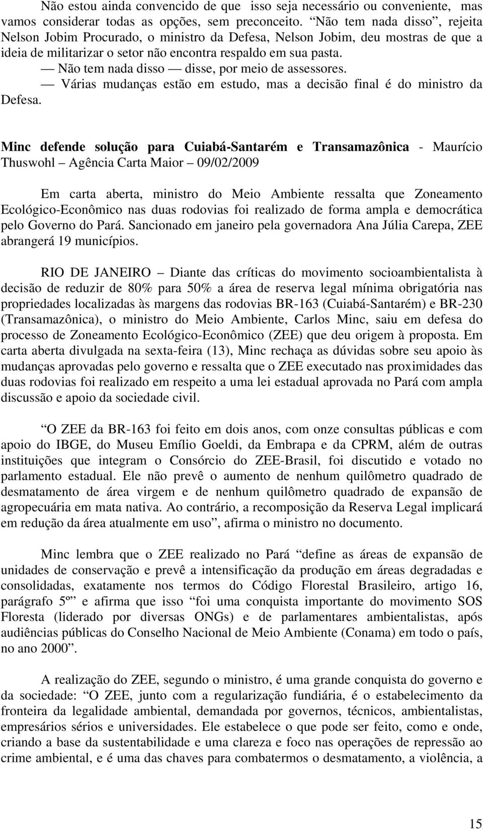 Não tem nada disso disse, por meio de assessores. Várias mudanças estão em estudo, mas a decisão final é do ministro da Defesa.