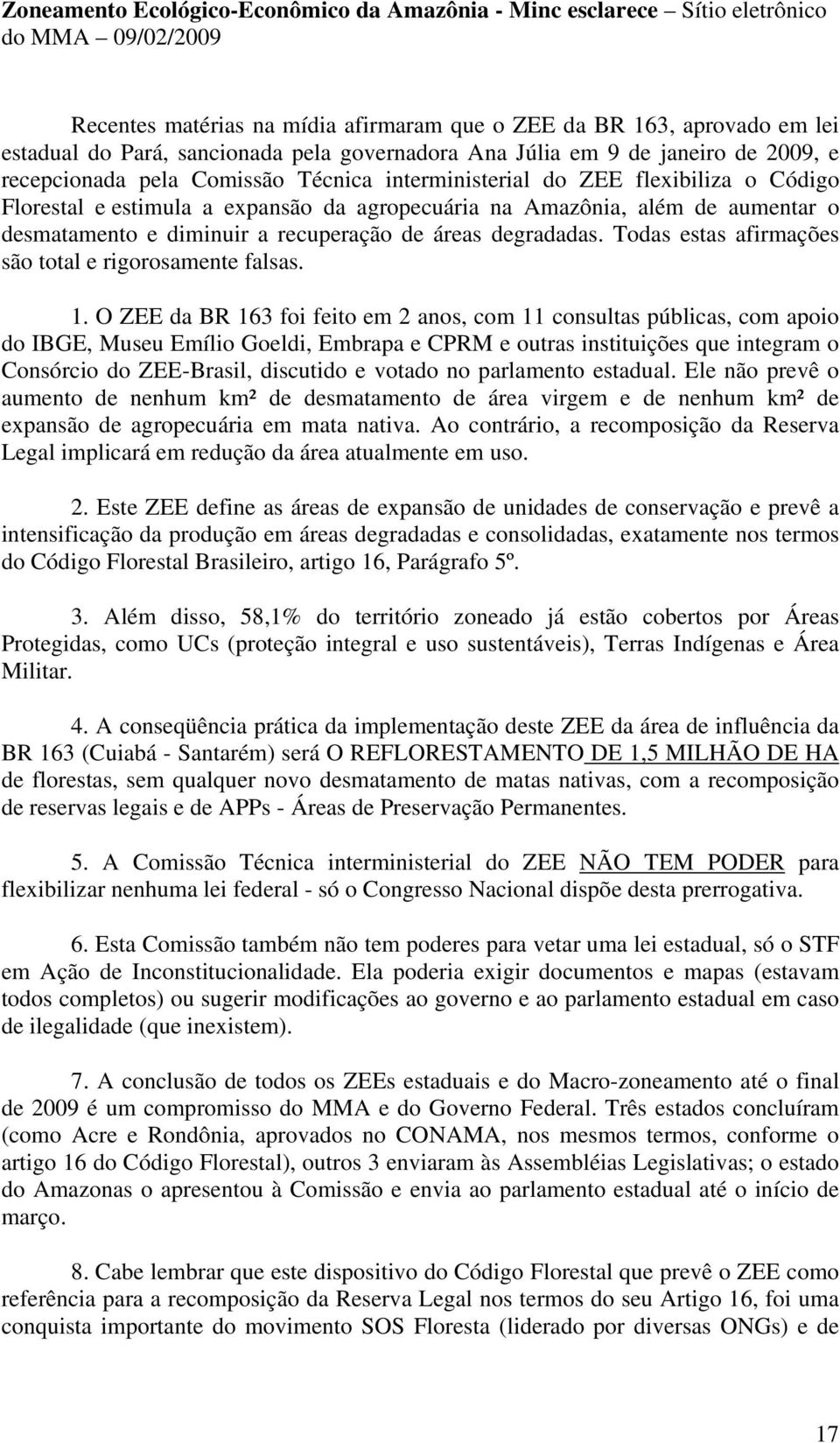 de aumentar o desmatamento e diminuir a recuperação de áreas degradadas. Todas estas afirmações são total e rigorosamente falsas. 1.