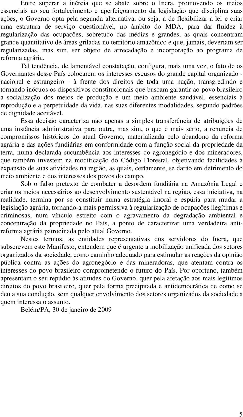 concentram grande quantitativo de áreas griladas no território amazônico e que, jamais, deveriam ser regularizadas, mas sim, ser objeto de arrecadação e incorporação ao programa de reforma agrária.