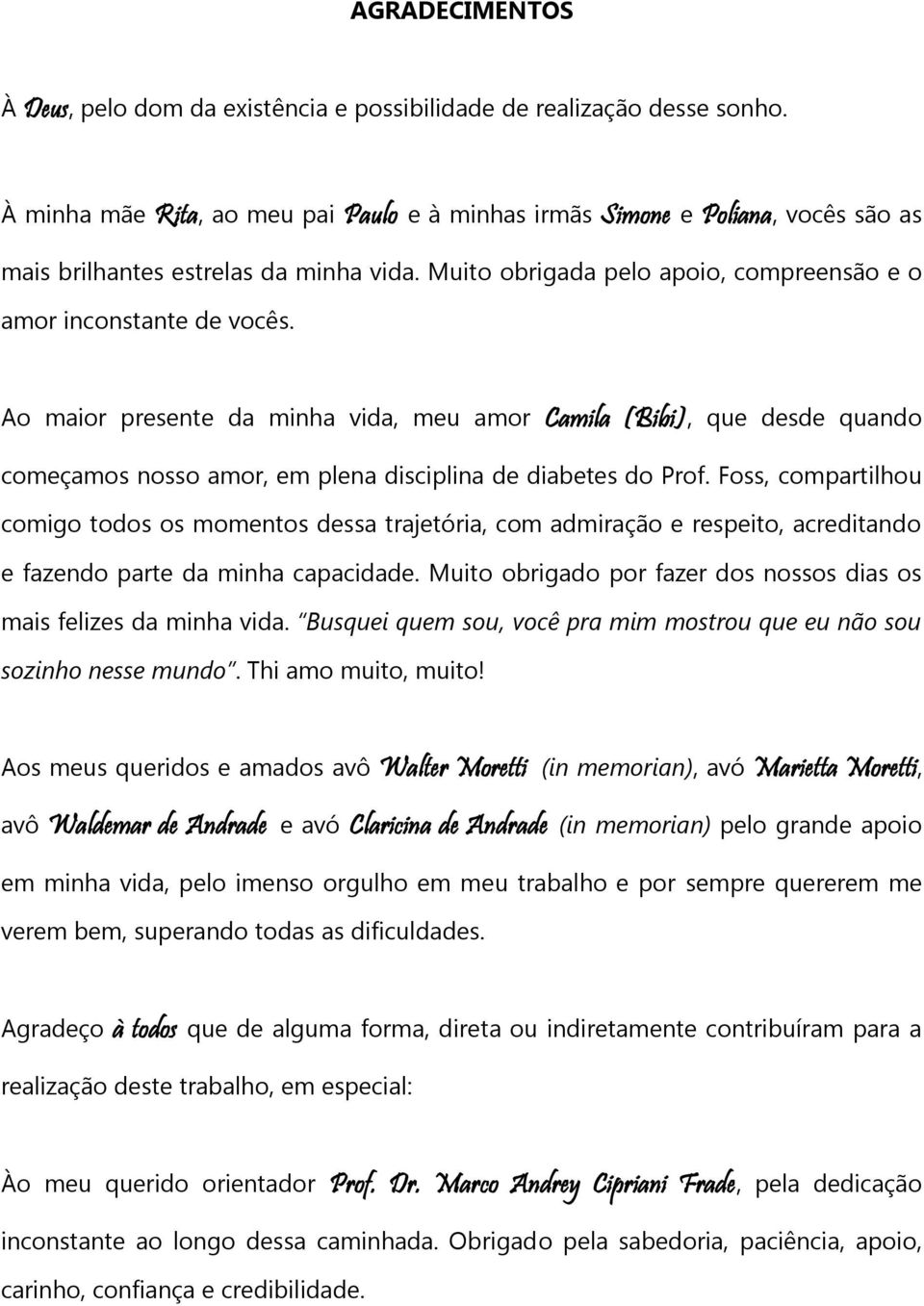 Ao maior presente da minha vida, meu amor Camila (Bibi), que desde quando começamos nosso amor, em plena disciplina de diabetes do Prof.