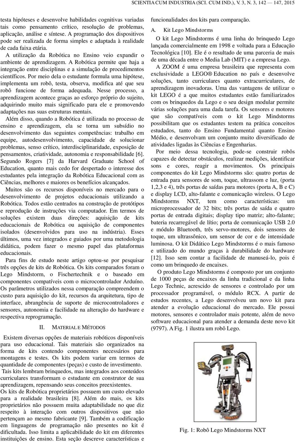 A Robótica permite que haja a integração entre disciplinas e a simulação de procedimentos científicos.