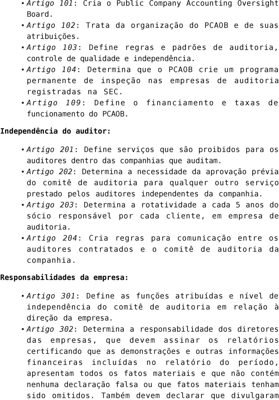 Artigo 104: Determina que o PCAOB crie um programa permanente de inspeção nas empresas de auditoria registradas na SEC. Artigo 109: Define o financiamento e taxas de funcionamento do PCAOB.