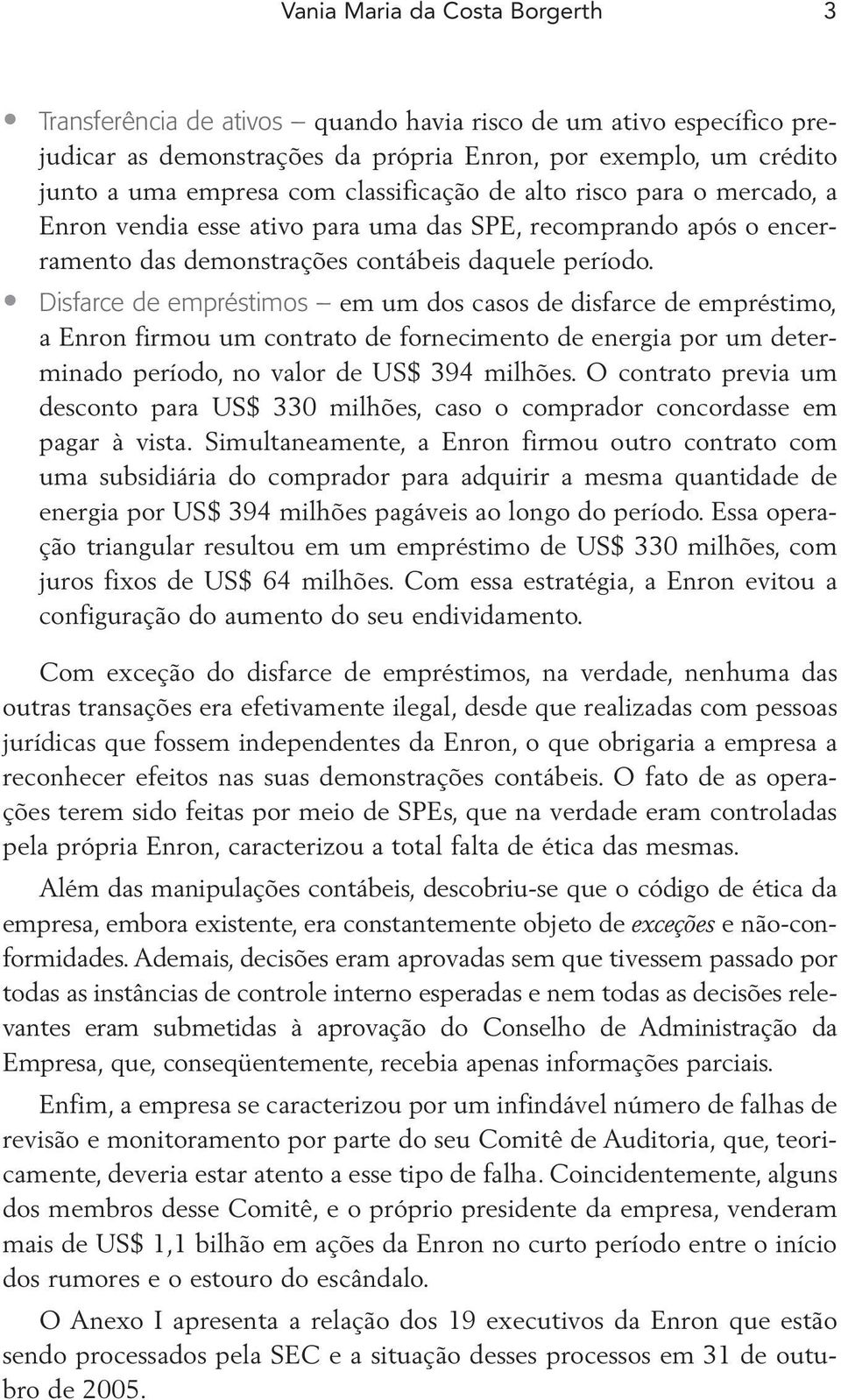 Disfarce de empréstimos em um dos casos de disfarce de empréstimo, a Enron firmou um contrato de fornecimento de energia por um determinado período, no valor de US$ 394 milhões.