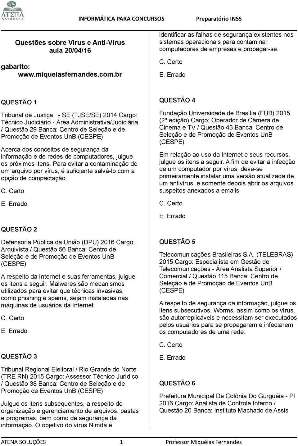 QUESTÃO 1 Tribunal de Justiça - SE (TJSE/SE) 2014 Cargo: Técnico Judiciário - Área Administrativa/Judiciária / Questão 29 Banca: Centro de Seleção e de Promoção de Eventos UnB Acerca dos conceitos de