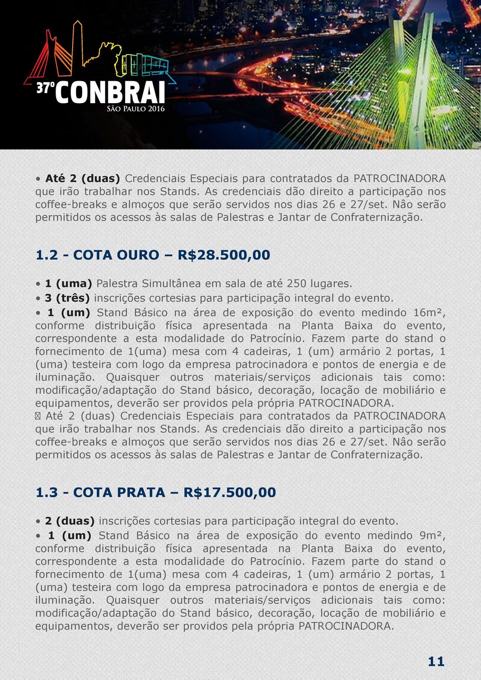 2 - COTA OURO R$28.500,00 1 (uma) Palestra Simultânea em sala de até 250 lugares. 3 (três) inscrições cortesias para participação integral do evento.