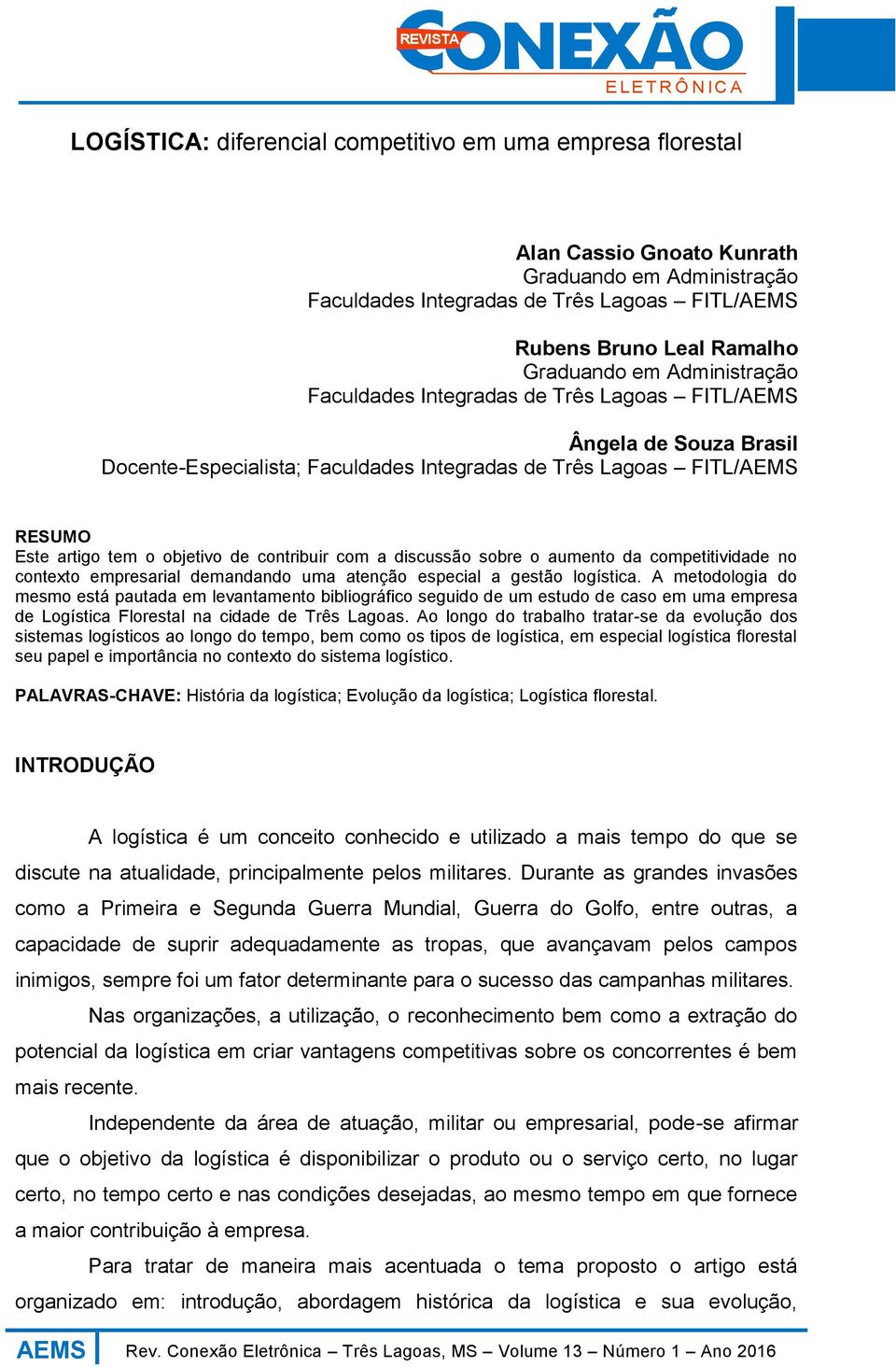 contribuir com a discussão sobre o aumento da competitividade no contexto empresarial demandando uma atenção especial a gestão logística.