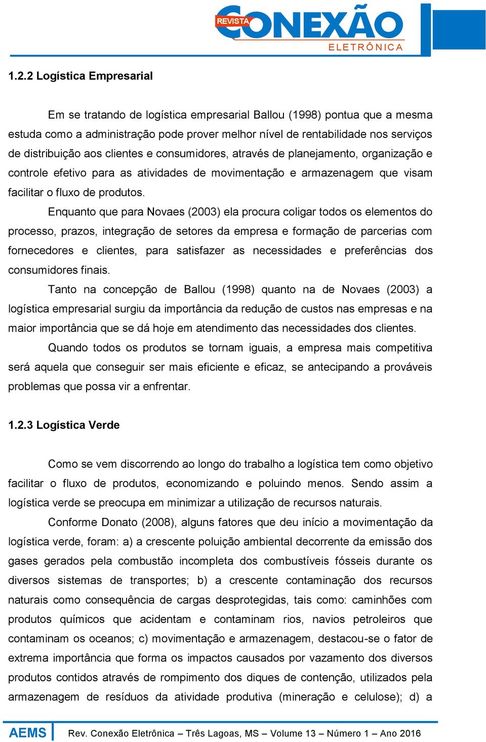 Enquanto que para Novaes (2003) ela procura coligar todos os elementos do processo, prazos, integração de setores da empresa e formação de parcerias com fornecedores e clientes, para satisfazer as