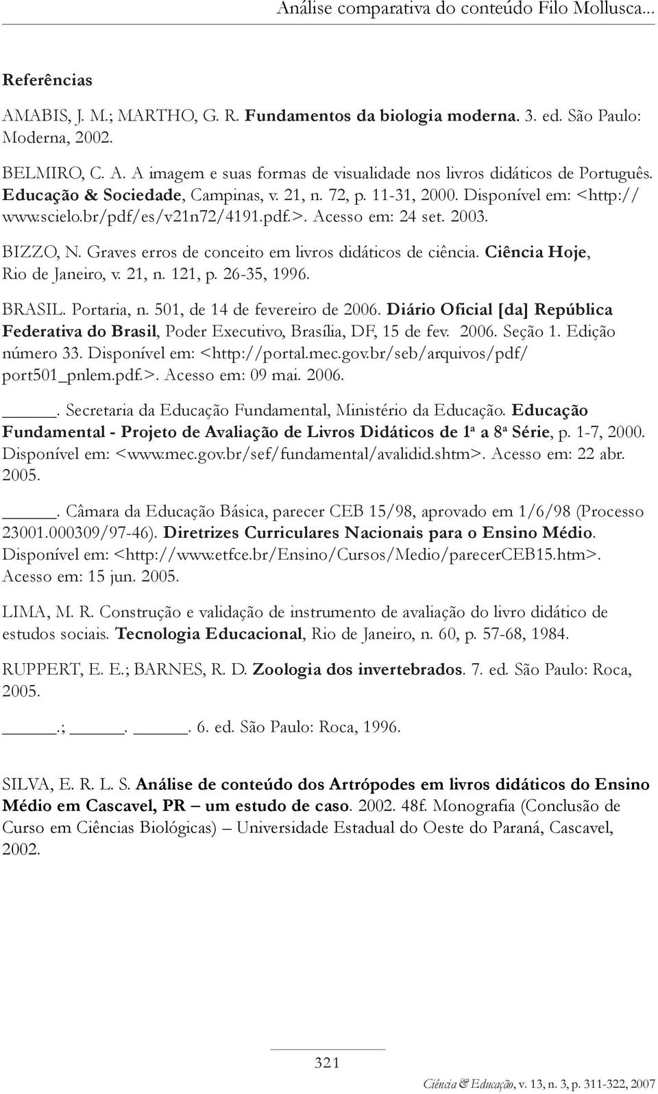 Graves erros de conceito em livros didáticos de ciência. Ciência Hoje, Rio de Janeiro, v. 21, n. 121, p. 26-35, 1996. BRASIL. Portaria, n. 501, de 14 de fevereiro de 2006.