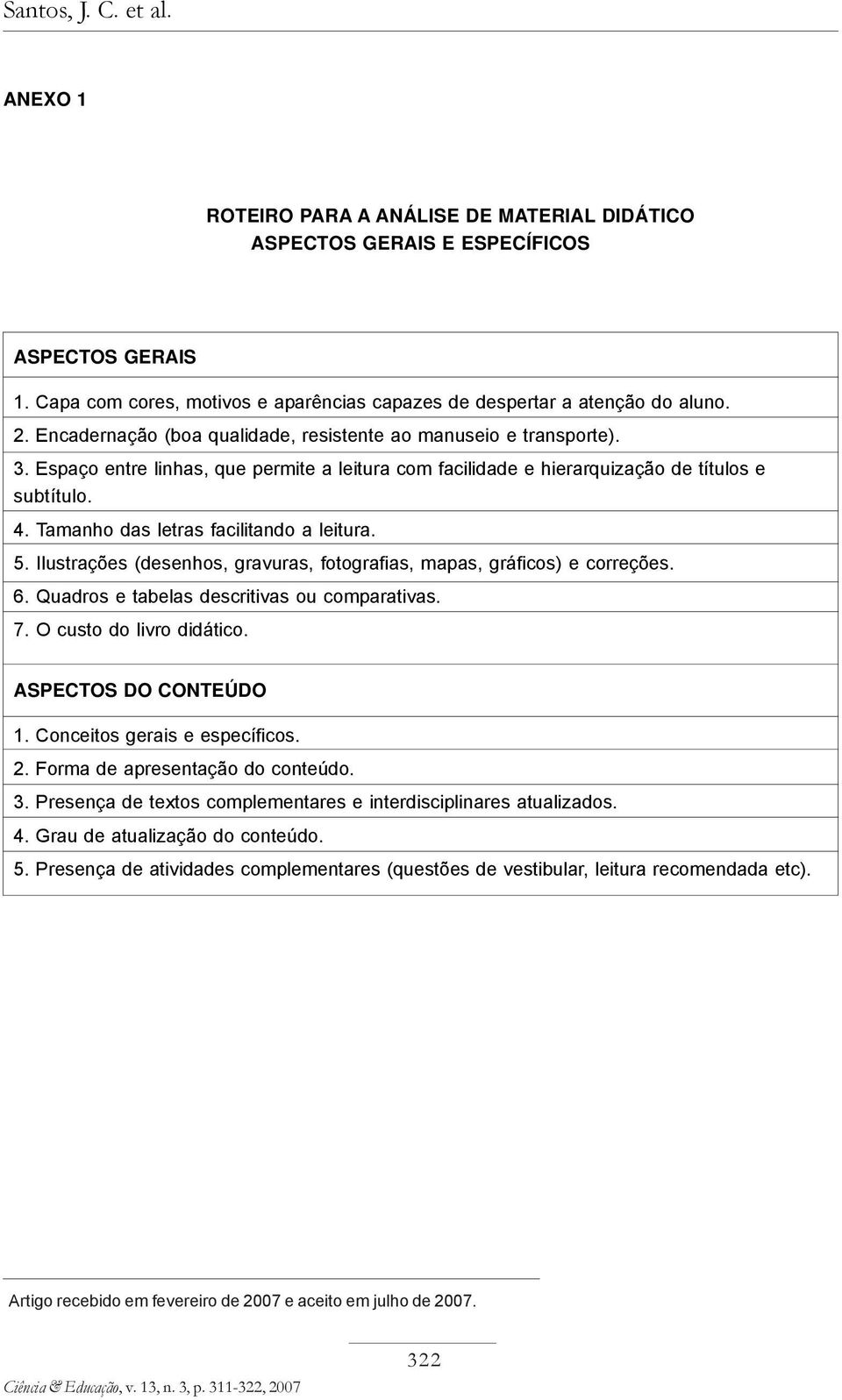 Tamanho das letras facilitando a leitura. 5. Ilustrações (desenhos, gravuras, fotografias, mapas, gráficos) e correções. 6. Quadros e tabelas descritivas ou comparativas. 7. O custo do livro didático.