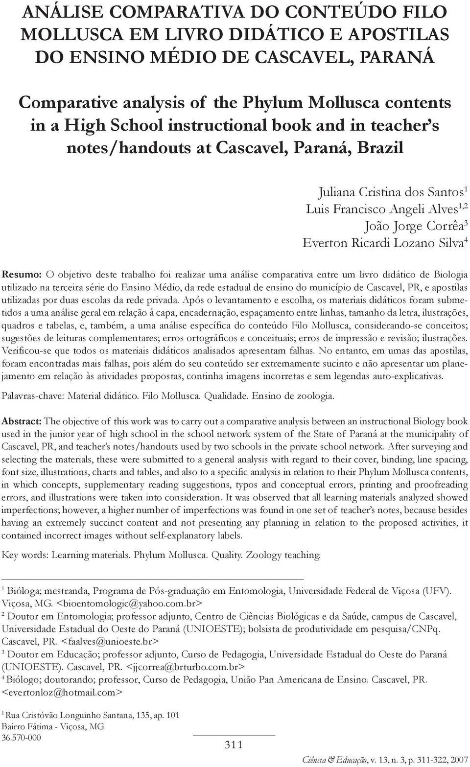 deste trabalho foi realizar uma análise comparativa entre um livro didático de Biologia utilizado na terceira série do Ensino Médio, da rede estadual de ensino do município de Cascavel, PR, e