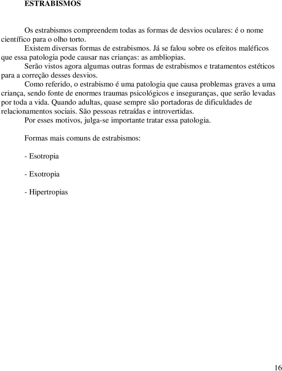 Serão vistos agora algumas outras formas de estrabismos e tratamentos estéticos para a correção desses desvios.