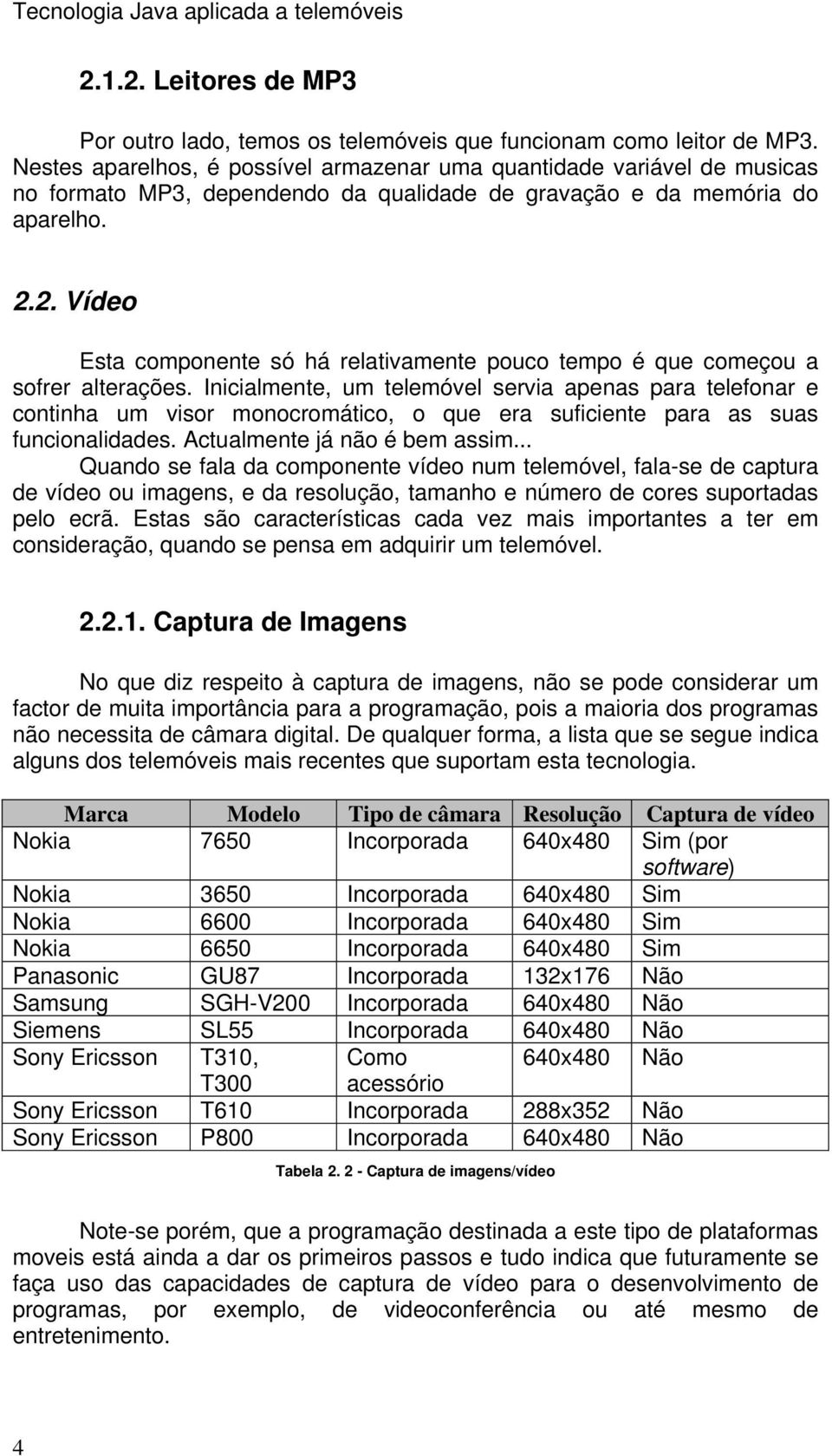 2. Vídeo Esta componente só há relativamente pouco tempo é que começou a sofrer alterações.