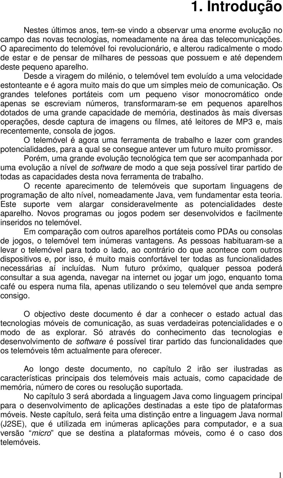 Desde a viragem do milénio, o telemóvel tem evoluído a uma velocidade estonteante e é agora muito mais do que um simples meio de comunicação.