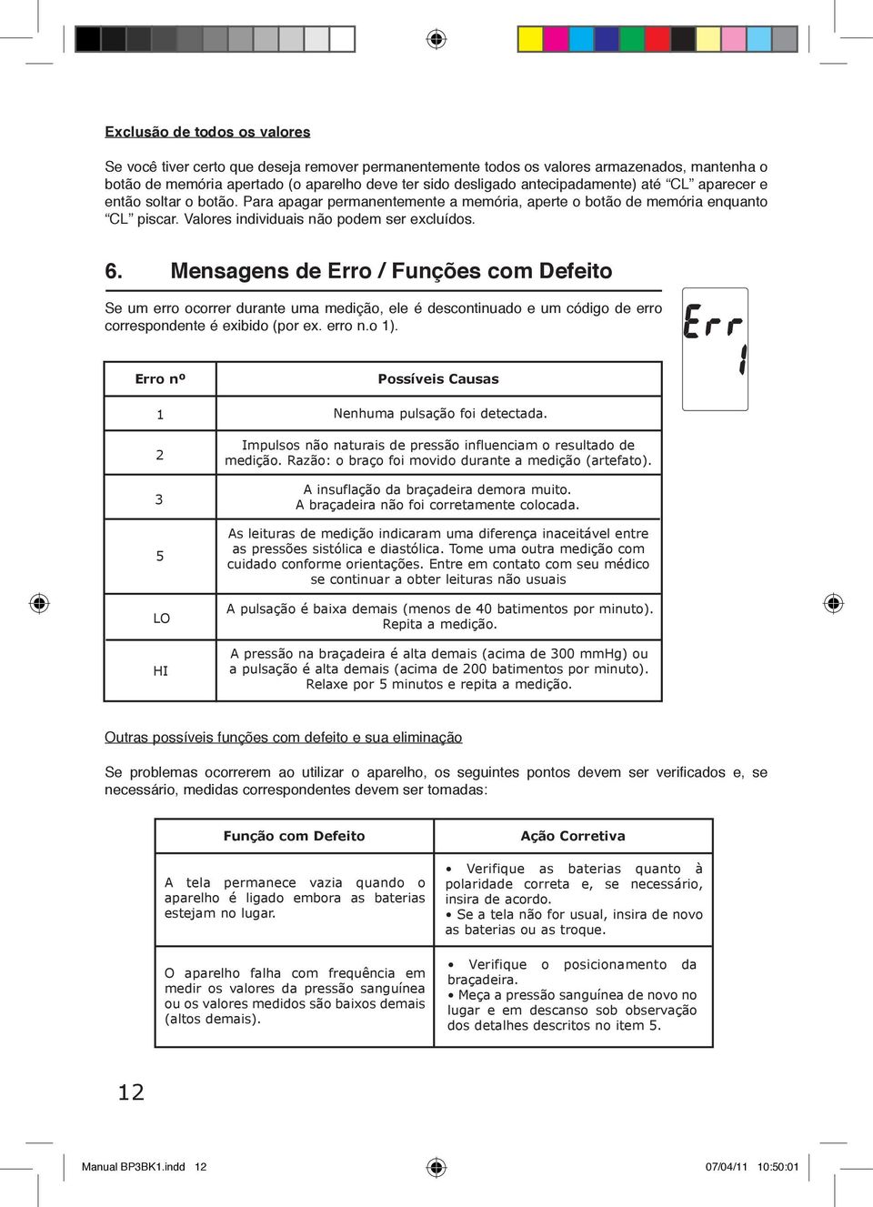 Mensagens de Erro / Funções com Defeito Se um erro ocorrer durante uma medição, ele é descontinuado e um código de erro correspondente é exibido (por ex. erro n.o 1).