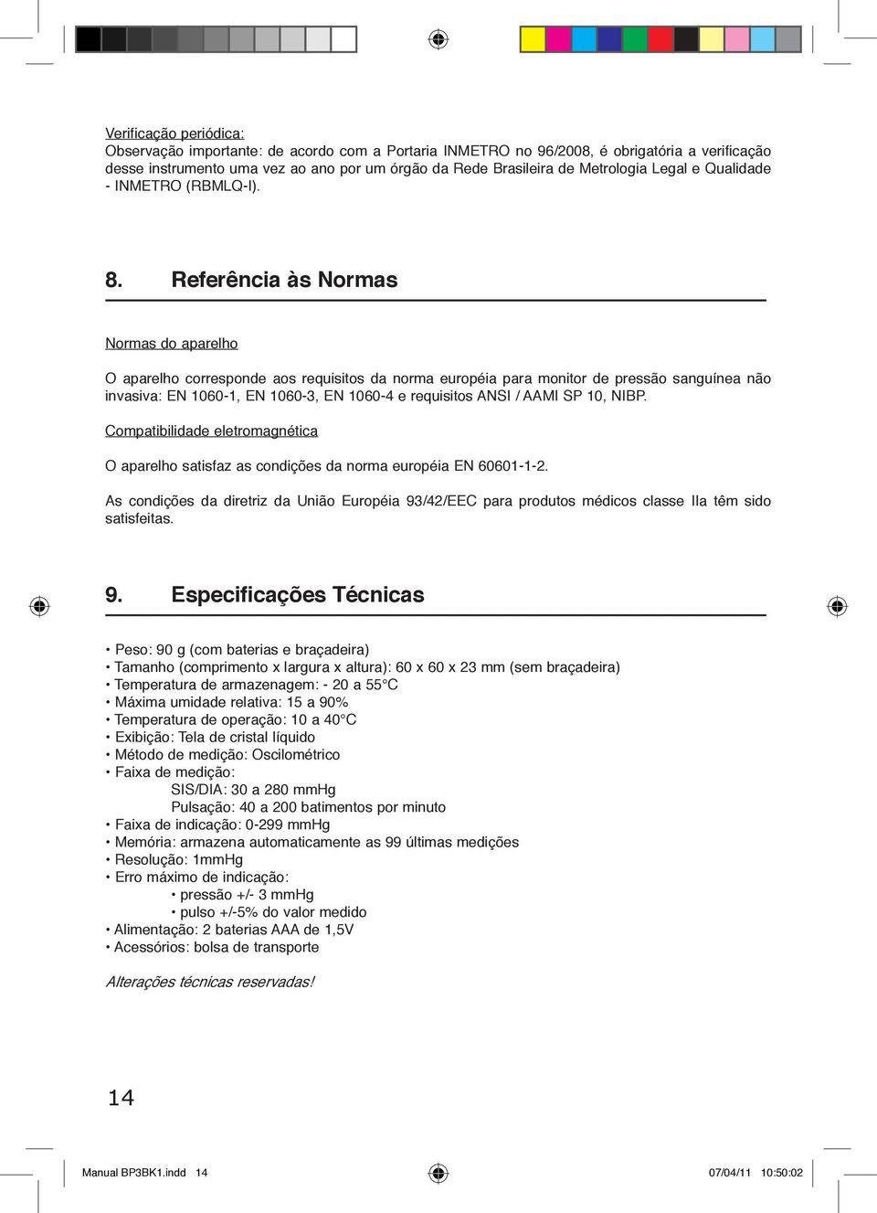 Referência às Normas Normas do aparelho O aparelho corresponde aos requisitos da norma européia para monitor de pressão sanguínea não invasiva: EN 1060-1, EN 1060-3, EN 1060-4 e requisitos ANSI /