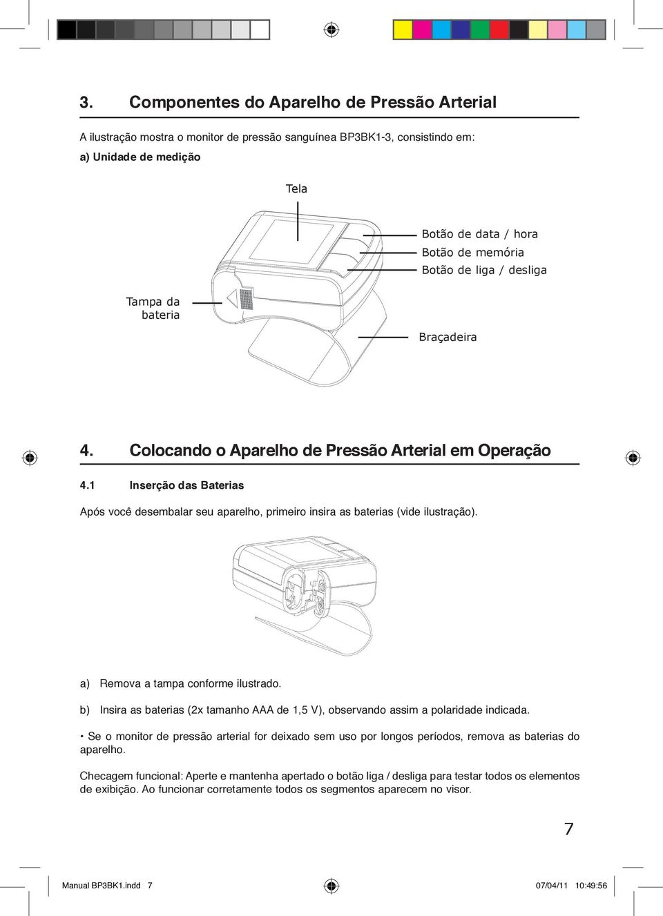 1 Inserção das Baterias Após você desembalar seu aparelho, primeiro insira as baterias (vide ilustração). a) Remova a tampa conforme ilustrado.