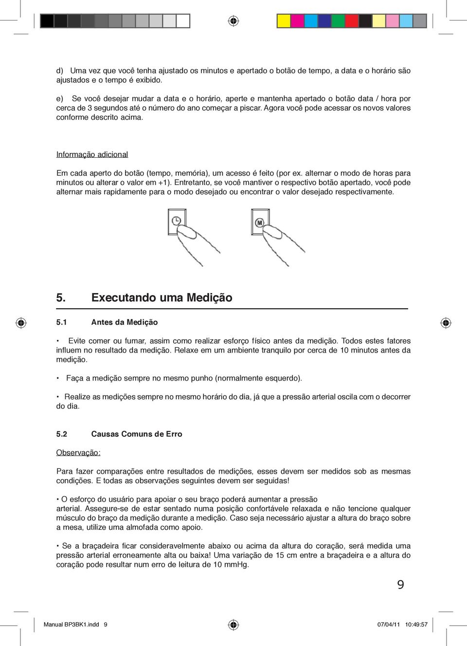 Agora você pode acessar os novos valores conforme descrito acima. Informação adicional Em cada aperto do botão (tempo, memória), um acesso é feito (por ex.