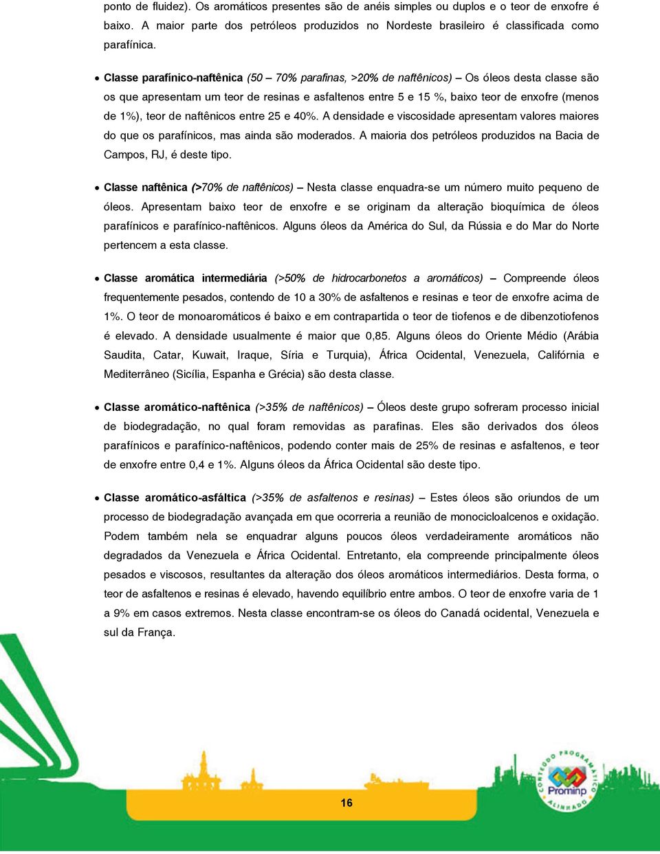 teor de naftênicos entre 25 e 40%. A densidade e viscosidade apresentam valores maiores do que os parafínicos, mas ainda são moderados.