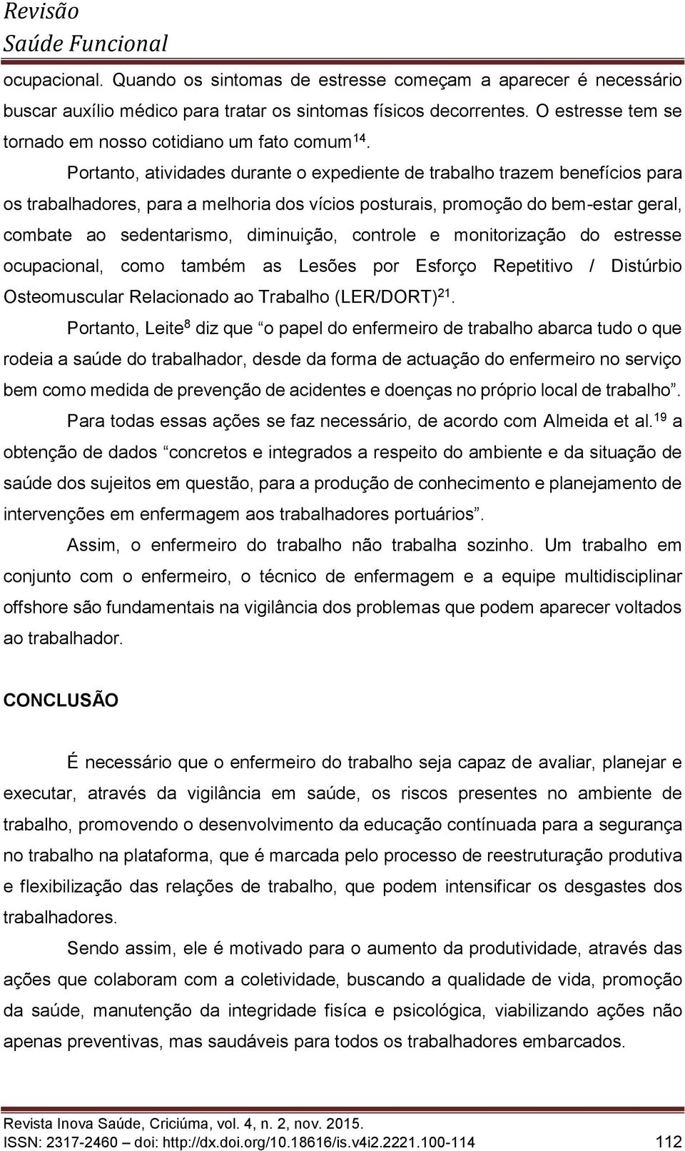 Portanto, atividades durante o expediente de trabalho trazem benefícios para os trabalhadores, para a melhoria dos vícios posturais, promoção do bem-estar geral, combate ao sedentarismo, diminuição,