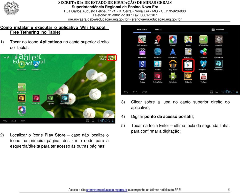 ícone Play Store caso não localize o ícone na primeira página, deslizar o dedo para a esquerda/direita para ter acesso às outras páginas; 5) Tocar na