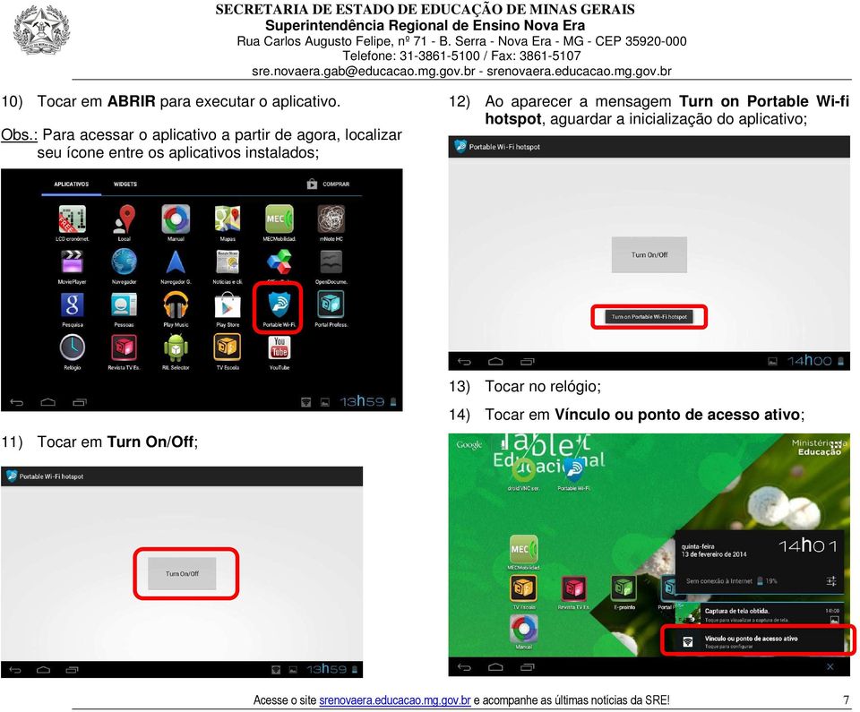 aparecer a mensagem Turn on Portable Wi-fi hotspot, aguardar a inicialização do aplicativo; 11) Tocar em