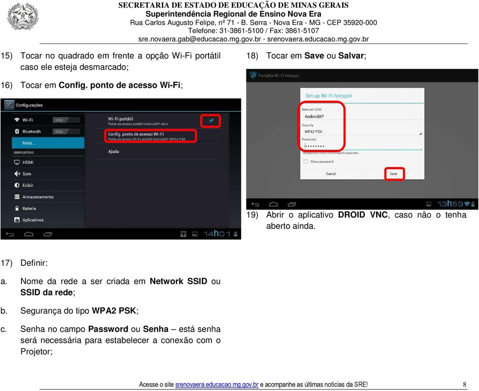 Nome da rede a ser criada em Network SSID ou SSID da rede; b. Segurança do tipo WPA2 PSK; c.