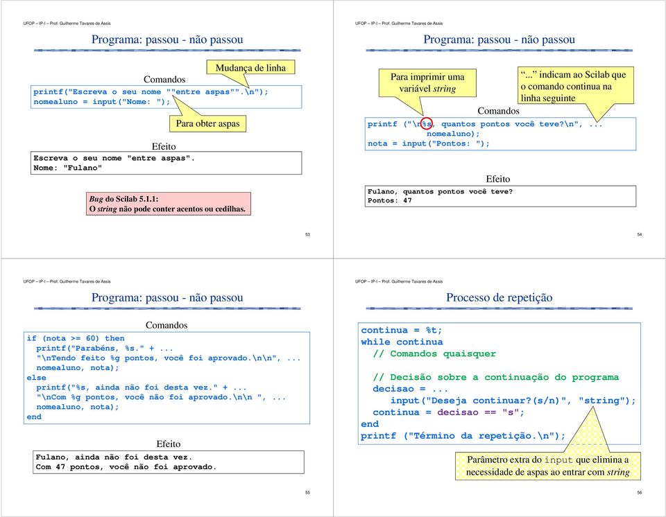 Para imprimir uma variável string... indicam ao Scilab que o comando continua na linha seguinte Comandos printf ("\n%s, quantos pontos você teve?\n",.