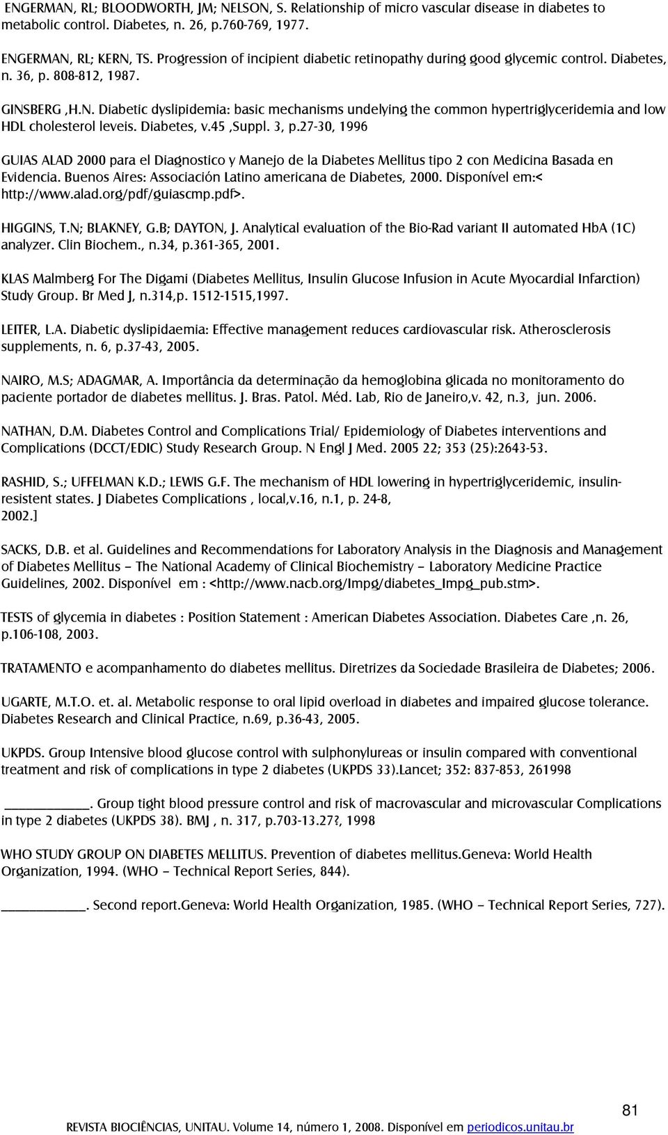 BERG,H.N. Diabetic dyslipidemia: basic mechanisms undelying the common hypertriglyceridemia and low HDL cholesterol leveis. Diabetes, v.45,suppl. 3, p.