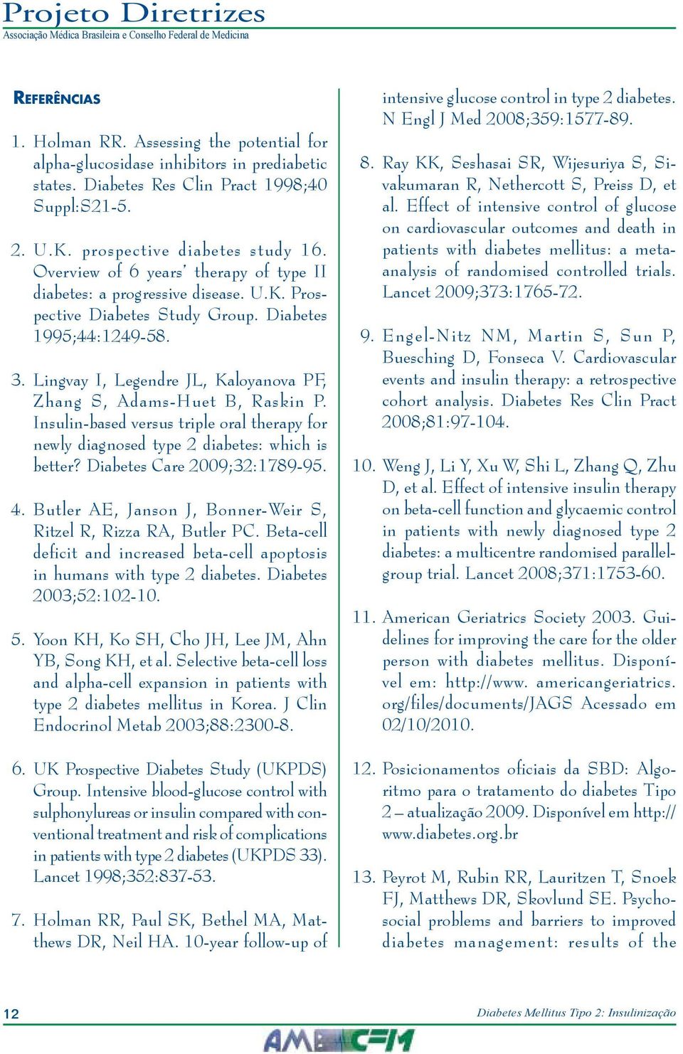 Lingvay I, Legendre JL, Kaloyanova PF, Zhang S, Adams-Huet B, Raskin P. Insulin-based versus triple oral therapy for newly diagnosed type 2 diabetes: which is better? Diabetes Care 2009;32:1789-95. 4.