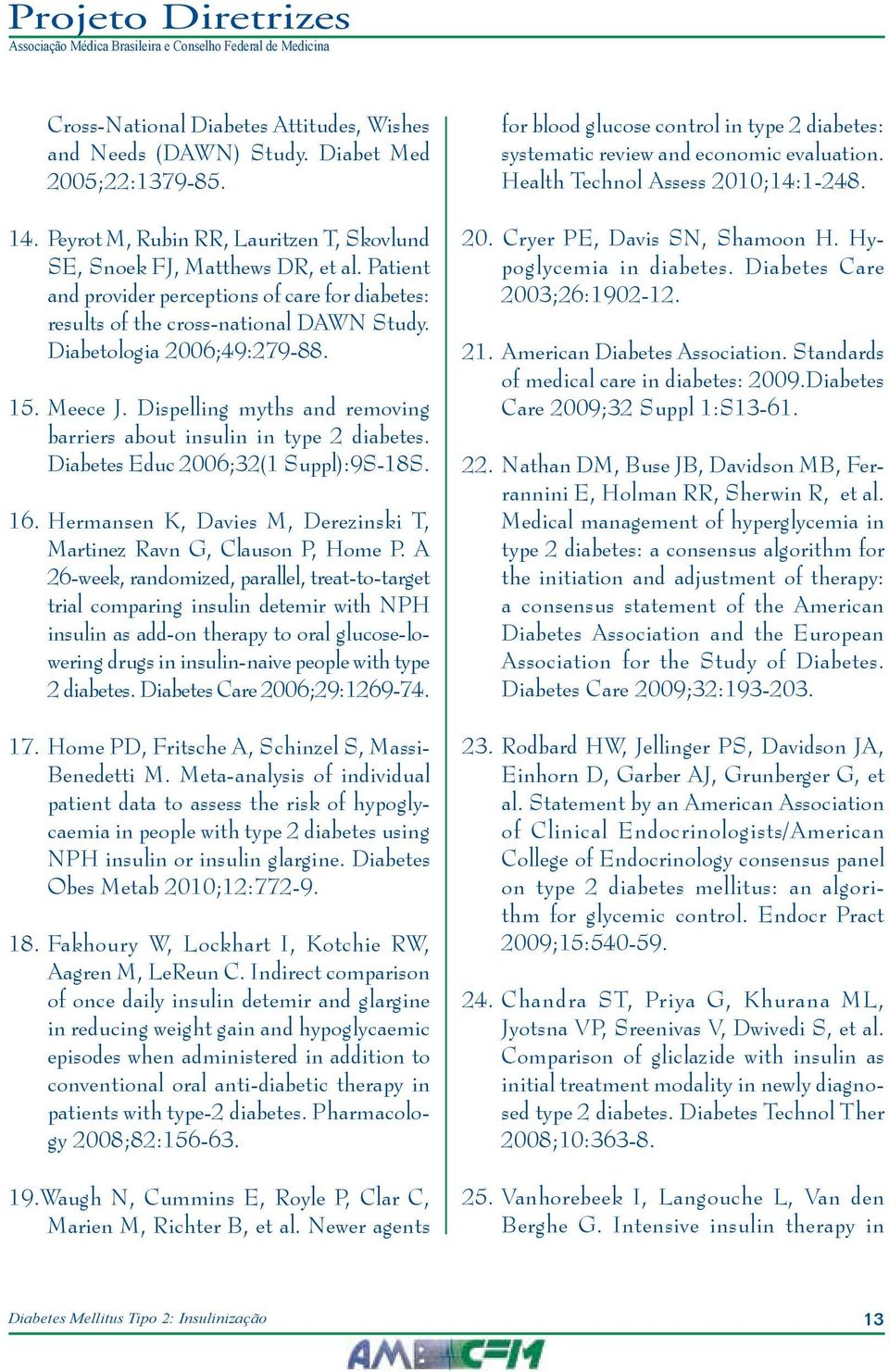 Dispelling myths and removing barriers about insulin in type 2 diabetes. Diabetes Educ 2006;32(1 Suppl):9S-18S. 16. Hermansen K, Davies M, Derezinski T, Martinez Ravn G, Clauson P, Home P.